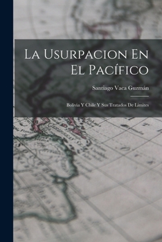 Paperback La Usurpacion En El Pacífico: Bolivia Y Chile Y Sus Tratados De Límites [Spanish] Book