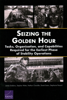Paperback Seizing the Golden Hour: Tasks, Organization, and Capabilities Required for the Earliest Phase of Stability Operations Book