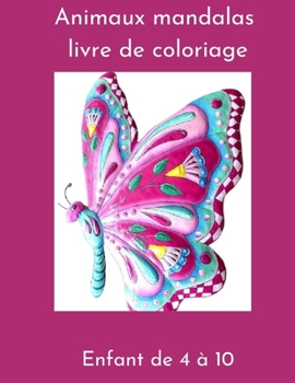 Animaux mandalas livre de coloriage enfant de 4 ans à 10: livre à colorier favorise la créativité, concentration, Idée cadeau pour esprits créatifs, ... être , Plusieurs difficultés