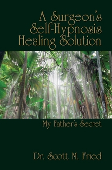 Paperback A Surgeon's Self-Hypnosis Healing Solution: My Father's Secret Book
