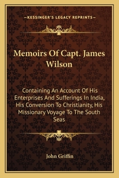 Paperback Memoirs Of Capt. James Wilson: Containing An Account Of His Enterprises And Sufferings In India, His Conversion To Christianity, His Missionary Voyag Book