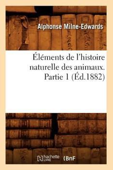 Paperback Éléments de l'Histoire Naturelle Des Animaux. Partie 1 (Éd.1882) [French] Book