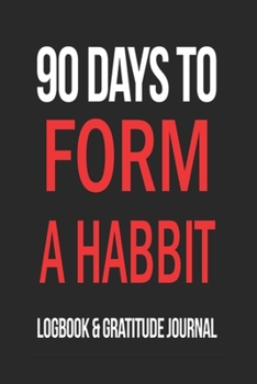 90 Days To Form A HABBIT Logbook and Gratitude Journal / Break the Addiction /  120 Pages Inspiring Notebook 6x9: Gratitude Inspirational Notebook / ... 120 Pages, 6x9, Soft Cover, Matte Finish