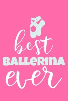 Best Ballerina Ever: Blank Lined Notebook Journal: Gifts For Ballet Dancers Dance Team Squad Prima Ballerina Girls Her 6x9 | 110 Blank  Pages | Plain White Paper | Soft Cover Book