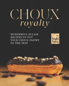 Paperback Choux Royalty: Wonderful Eclair Recipes to Put Your Choux Pastry to the Test Book