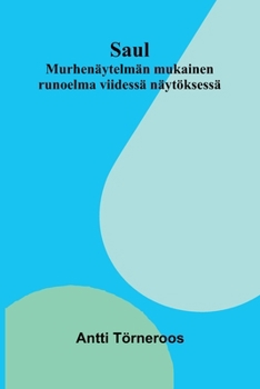 Saul: Murhenäytelmän mukainen runoelma viidessä näytöksessä (Finnish Edition)