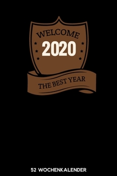 Welcome 2020 The Best Year - 52 Wochenkalender: 6'x9' ( A5) 52 Wochen Kalender für das Jahr 2020 / Notizbuch | Lustige Geschenkidee zu Silvester und ... Über 100 Seiten Kalender (German Edition)