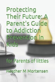 Paperback Protecting Their Future: A Parent's Guide to Addiction Prevention in Kids: for Parents of littles Book