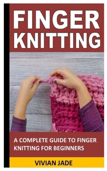Paperback Finger Knitting: A Complete Guide to Finger Knitting for Beginners Book