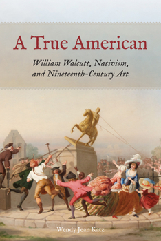 Paperback A True American: William Walcutt, Nativism, and Nineteenth-Century Art Book
