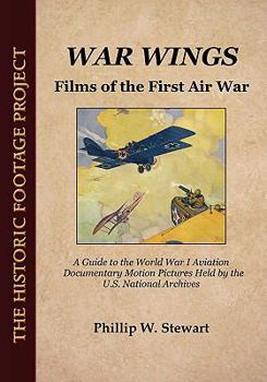War Wings: Films of the First Air War: A Guide to the World War I Aviation Documentary Motion Pictures Held by the U.S. National