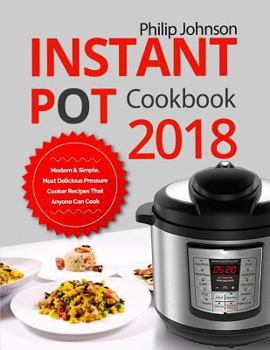 Paperback Instant Pot Cookbook 2018: Modern & Simple, Most Delicious Pressure Cooker Recipes That Anyone Can Cook Book