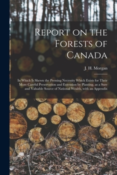 Paperback Report on the Forests of Canada: in Which is Shewn the Pressing Necessity Which Exists for Their More Careful Preservation and Extension by Planting, Book