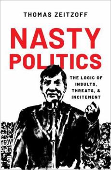Paperback Nasty Politics: The Logic of Insults, Threats, and Incitement Book