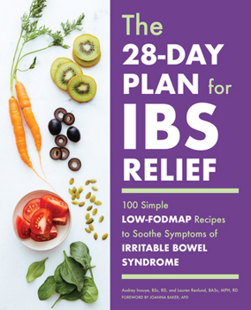 The 28-Day Plan for Ibs Relief: 100 Simple Low-FODMAP Recipes to Soothe Symptoms of Irritable Bowel Syndrome