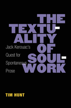 Hardcover The Textuality of Soulwork: Jack Kerouac's Quest for Spontaneous Prose Book