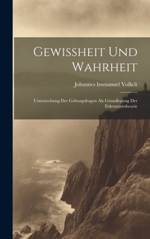 Gewissheit und Wahrheit; Untersuchung der Geltungsfragen als Grundlegung der Erkenntnistheorie (German Edition)