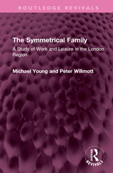 Hardcover The Symmetrical Family: A Study of Work and Leisure in the London Region Book