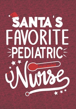 Santa's Favorite Pediatric Nurse: Blank Lined Journal Notebooks Christmas Nurse Gift Pediatric  Nursing Student and Nurse Graduation,Baby Caring Pediatric Nurse life Xmas Gift For Favorite Nurse