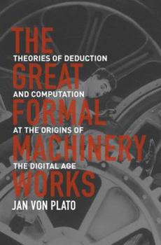 Hardcover The Great Formal Machinery Works: Theories of Deduction and Computation at the Origins of the Digital Age Book