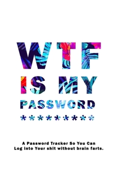 WTF Is My Password: Notebook, password book small 6” x 9” 120 Pages Organizer/Log Book/ Reminder/Notebook for Passwords and Shit/Password Book/Gift for Friends/Coworkers/Seniors/Mom/Dad/