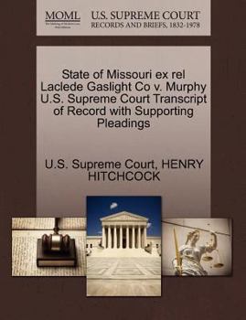 Paperback State of Missouri Ex Rel Laclede Gaslight Co V. Murphy U.S. Supreme Court Transcript of Record with Supporting Pleadings Book