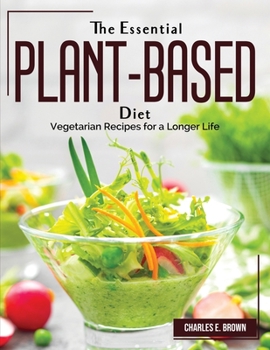 Paperback The Essential Plant-Based Diet: Vegetarian Recipes for a Longer Life Book