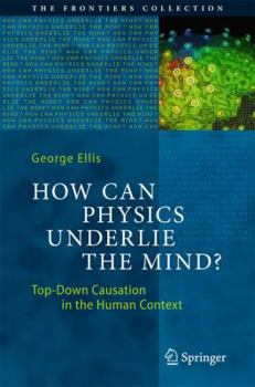 Hardcover How Can Physics Underlie the Mind?: Top-Down Causation in the Human Context Book