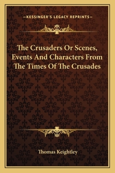 Paperback The Crusaders Or Scenes, Events And Characters From The Times Of The Crusades Book