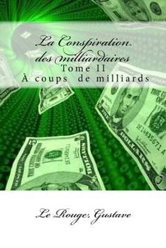 Paperback La Conspiration des milliardaires: Tome II À coups de milliards [French] Book