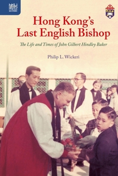 Hardcover Hong Kong's Last English Bishop: The Life and Times of John Gilbert Hindley Baker Book