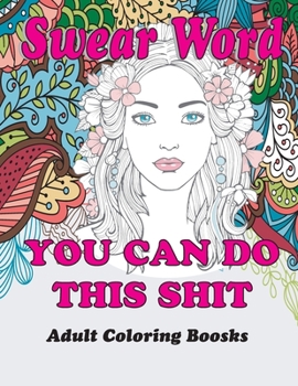 swear word adult coloring books: YOU CAN DO THIS SHIT,Coloring Books for Adults Relaxation: Swear Word Animal Designs: Sweary Book, Swear Word ... For Relaxation, Fun, and Relieve Your Stress
