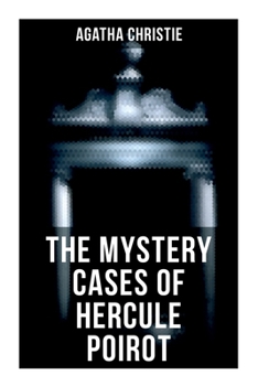 The Mystery Cases of Hercule Poirot: The Mysterious Affair at Styles, The Murder on the Links, The Affair at the Victory Ball, The Double Clue…
