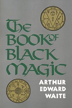 The Book of Black Magic and of Pacts - Including the Rites and Mysteries of Goetic Theurgy, Sorcery, and Infernal Necromancy, also the Rituals of Black Magic - Two Hundred Illustrations