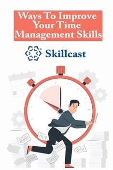 Paperback Ways To Improve Your Time Management Skills: Skillcast: Importance Of Time Management Book