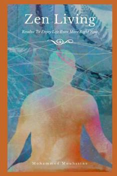 Zen Living: Resolve To Enjoy Life Even More Right Now!