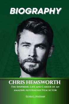 Paperback Chris Hemsworth Biography: The Inspiring Life and Career of an amazing Australian Film Actor Book