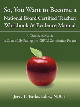 Paperback So, You Want to Become a National Board Certified Teacher: Workbook & Evidence Manual: A Candidate's Guide to Successfully Passing the Nbpts Certifica Book