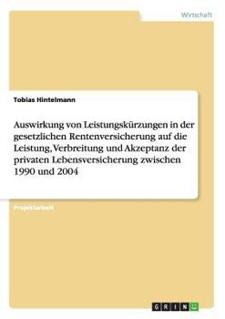 Paperback Auswirkung von Leistungskürzungen in der gesetzlichen Rentenversicherung auf die Leistung, Verbreitung und Akzeptanz der privaten Lebensversicherung z [German] Book