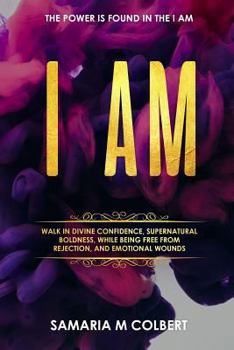 Paperback I Am: Walk in Divine Confidence, Supernatural Boldness, While Being Free From Rejection, And Emotional Wounds. Book