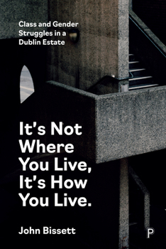 Paperback It's Not Where You Live, It's How You Live: Class and Gender Struggles in a Dublin Estate Book