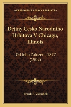 Paperback Dejiny Cesko Narodniho Hrbitova V Chicagu, Illinois: Od Jeho Zalozeni, 1877 (1902) Book