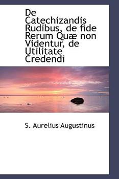 Hardcover De Catechizandis Rudibus, de fide Rerum Quæ non Videntur, de Utilitate Credendi Book
