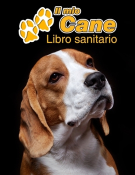 Il mio cane Libro sanitario: Beagle - 109 Pagine - Dimensioni 22cm x 28cm - Quaderno da compilare per le vaccinazioni, visite veterinarie, diario eccetera per i proprietari di cani - Libretto - Taccui