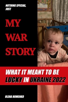 Paperback My War Story: What It Meant to Be Lucky in Ukraine 2022 - Memoirs of Ukrainian woman that escaped the war Book