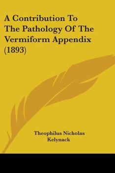 Paperback A Contribution To The Pathology Of The Vermiform Appendix (1893) Book