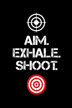 Aim. Exhale. Shoot.: 6" x 9" 151 Pages, Shooting log book, Target, Handloading Logbook, long range shooting log book, shooting range logbook, shooting data log book, Shooters Logbook, Target Diagrams