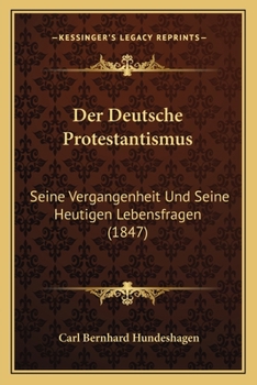 Der Deutsche Protestantismus, Seine Vergangenheit Und Seine Heutigen Lebensfragen Im Zusammenhang Der Gesammten Nationalentwicklung...