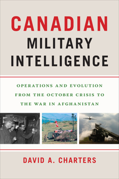 Paperback Canadian Military Intelligence: Operations and Evolution from the October Crisis to the War in Afghanistan Book