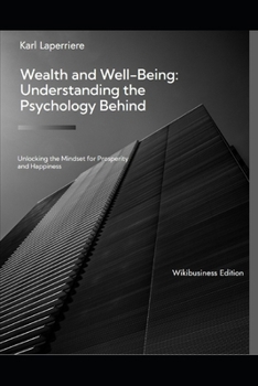 Wealth and Well-Being: Understanding the Psychology Behind: Unlocking the Mindset for Prosperity and Happiness